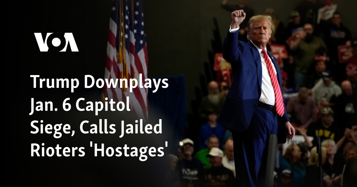 Trump Downplays Jan. 6 Capitol Siege, Calls Jailed Rioters ‘Hostages’ – VOA News